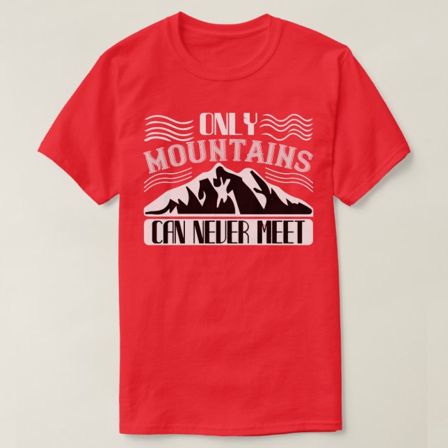 Mountaineering Only Mountains Can Never T-Shirt (Design Front)
