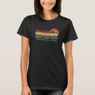 Mountains Aren't Funny They're Hill Areas Dad Joke T-Shirt