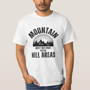Mountains Aren't Funny They're Hill Areas Dad Joke T-Shirt