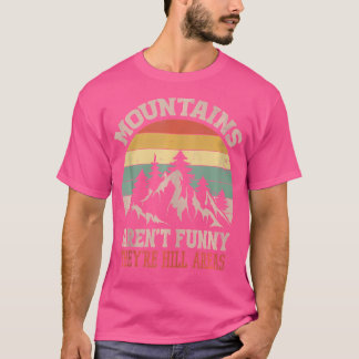 Mountains Aren'T Funny They'Re Hill Areas Funny Ca T-Shirt