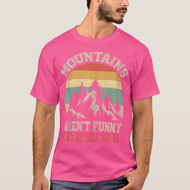 Mountains Aren'T Funny They'Re Hill Areas Funny Ca T-Shirt (Front)