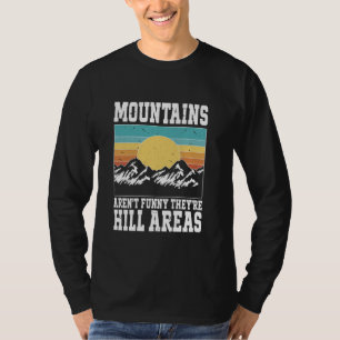 Mountains Aren't Funny They're Hill Areas Hiking T-Shirt