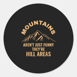 Mountains aren't just funny they're hill areas classic round sticker