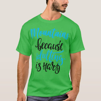 Mountains Because Adulting Is Hard 3 T-Shirt