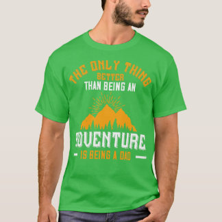 Mountains Better Than An Adventure Is Being A Dad T-Shirt