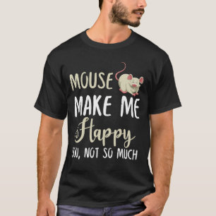 Mouse Make Me Happy You, Not So Much T-Shirt