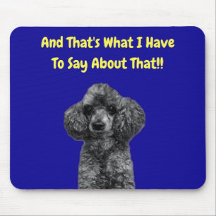 Mouse Pad Poodle - That's What I Have to Say About