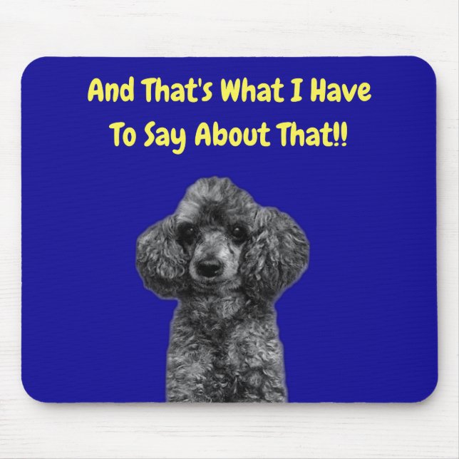 Mouse Pad Poodle - That's What I Have to Say About (Front)