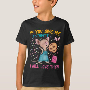 Mouse Teacher If You Give Me A Student I Will Love T-Shirt