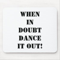 MOUSEPAD-WHEN IN DOUBT "DANCE IT OUT!"