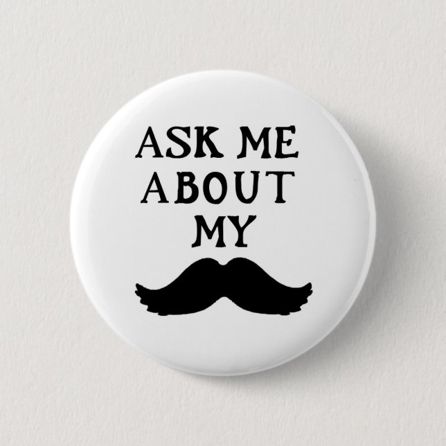 Moustache Button Ask Me About My Stache  (Front)
