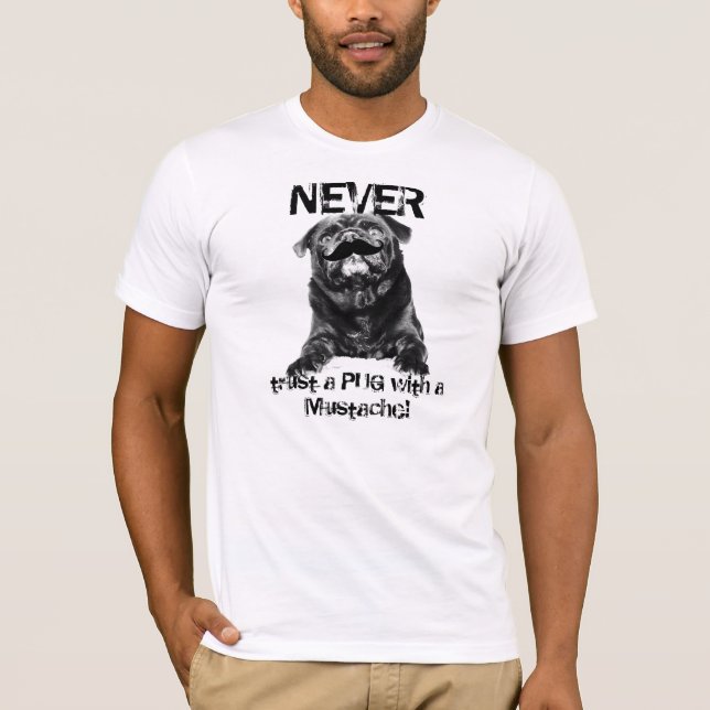 Moustache Pug-- NEVER trust a PUG with a T-Shirt (Front)