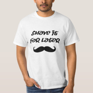 Moustache - Shave It For Later T-Shirt