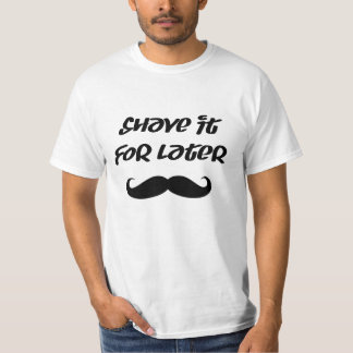 Moustache - Shave It For Later T-Shirt