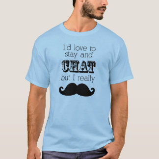 Moustache T-Shirt, I'd love to stay and chat T-Shirt