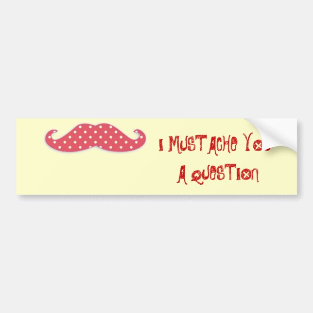 Moustache You a Question Bumper Sticker (Front)