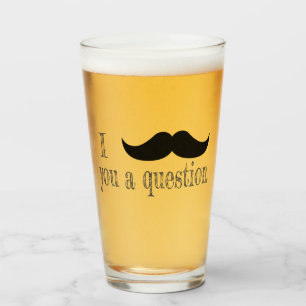 Moustache you a question glass
