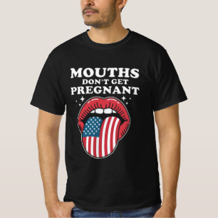 Mouths Don’t Get Pregnant, But My Words Do T-Shirt