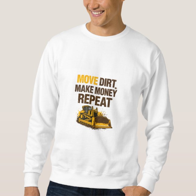 Move Dirt Make Money Repeat Operator Sweatshirt (Front)