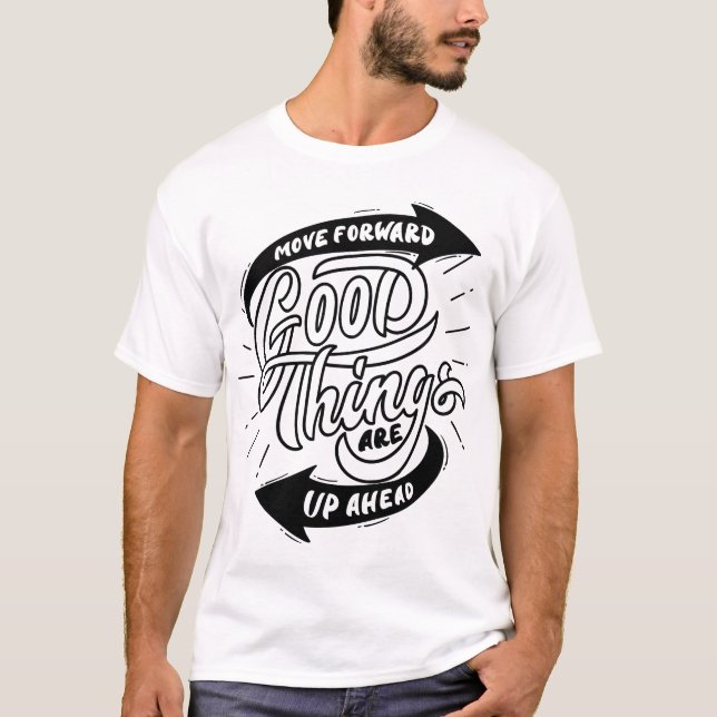 move forward good things are up ahead T-Shirt (Front)