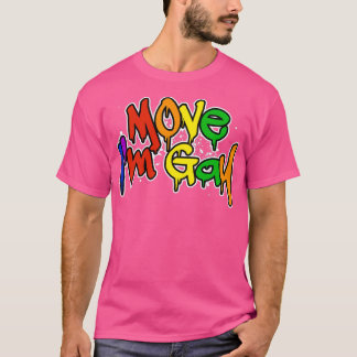 Move Im Gay 4 T-Shirt
