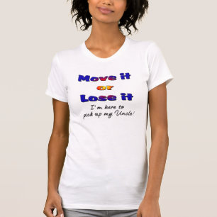 Move it or lose it I'm here to pick up my uncle T-Shirt
