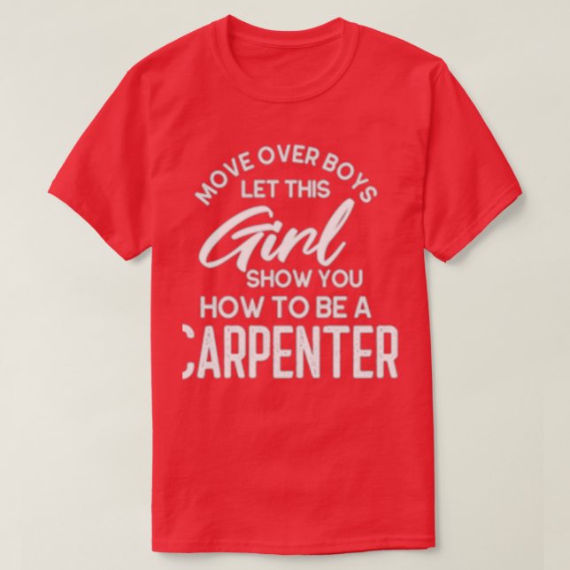 Move Over Boys Im A Carpenter  (2) T-Shirt (Design Front)