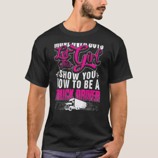 Move Over Boys Let This Girl Show How To Be A Truc T-Shirt