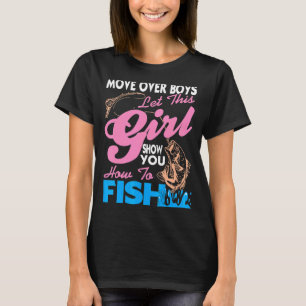 Move Over Boys Let This Girl Show You How To Fish T-Shirt