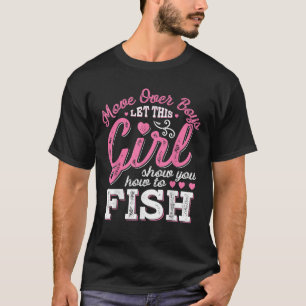 Move Over Boys Let This Girl Show You How To fish T-Shirt