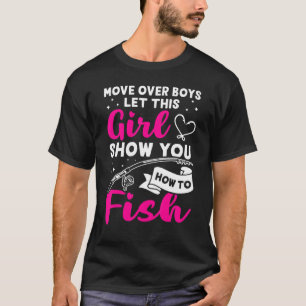 Move Over Boys Let This Girl Show You How To Fish T-Shirt