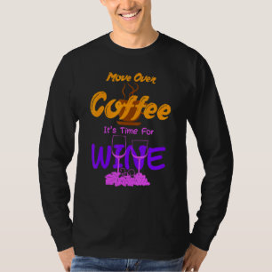 Move Over Coffee Its Time For Wine Caffeine Alcoho T-Shirt