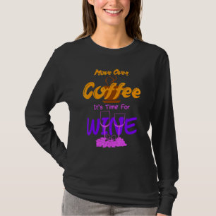 Move Over Coffee Its Time For Wine Caffeine Alcoho T-Shirt