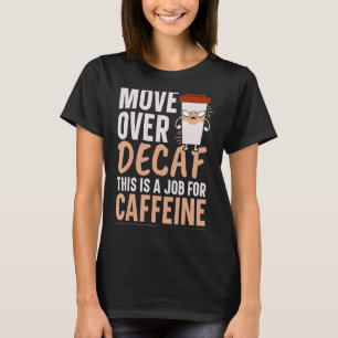Move Over Decaf This Is A Job For Caffeine Coffee T-Shirt