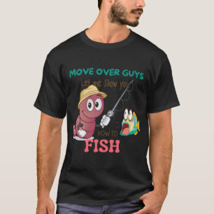 Move over guys I'll show you how to fish, Funny Fi T-Shirt