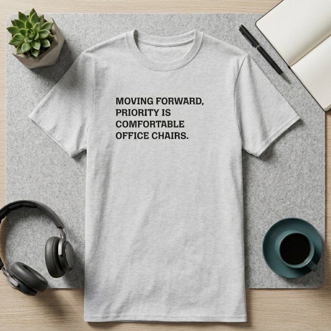 Moving Forward Comfortable Office Chairs Priority  T-Shirt (Creator Uploaded)