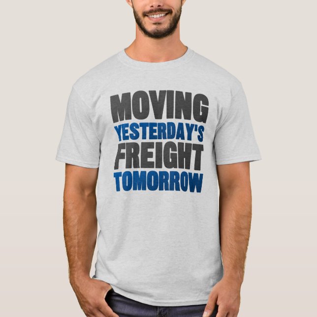 Moving Yesterday's Freight Tomorrow (Railroad) T-Shirt (Front)