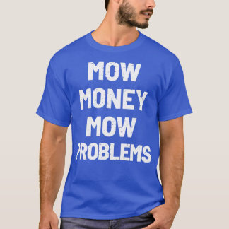 Mow Money Mow Problems The Sequel T-Shirt