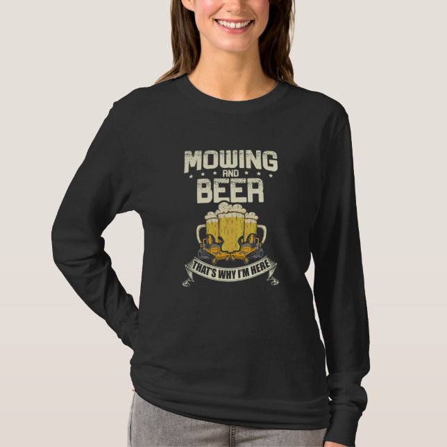 Mowing and beer that's why I'm here Lawn Gardener  T-Shirt (Front)