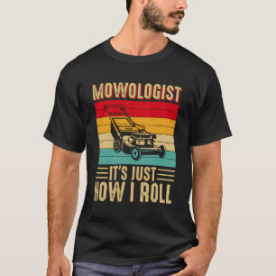Mowologist It'S Just How I Roll Gardening Lawnmowe T-Shirt