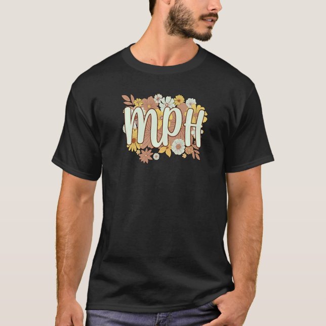 MPH Flowers Masters In Public Health   T-Shirt (Front)