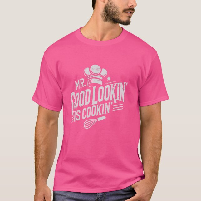 Mr. Good Lookin' Is Cookin' Cooking Culinary Arts  T-Shirt (Front)