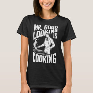 Mr Good Looking Is Cooking  BBQ Chefs T-Shirt