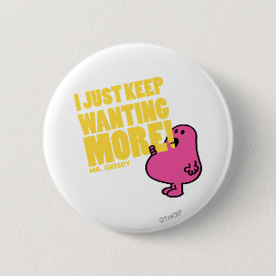 Mr. Greedy Wants More 6 Cm Round Badge