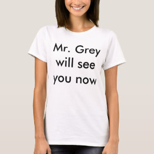 Mr. Grey will see you now T-Shirt