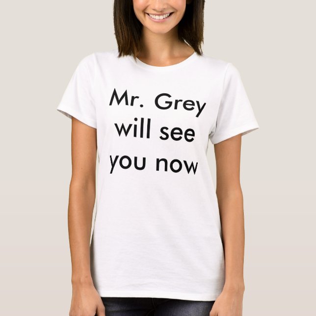 Mr. Grey will see you now T-Shirt (Front)
