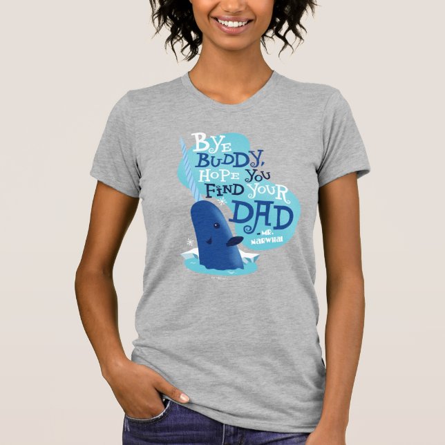 Mr. Narwhal | Bye Buddy, I Hope You Find Your Dad T-Shirt (Front)