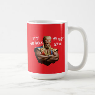 Mr. Trump - I Pity the Fools on the Left! Coffee Mug