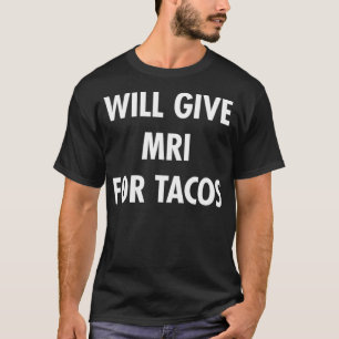 MRI For Tacos Funny Radiology Tech T T-Shirt