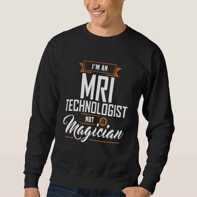Mri Technologist Not A Magician Mri Tech Apparel Sweatshirt (Front)